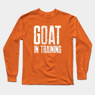 GOAT in training Long Sleeve T-Shirt